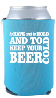 To Have and To Hold and Keep Your Beer Cold Wedding Koozie Screen Print 4 pack