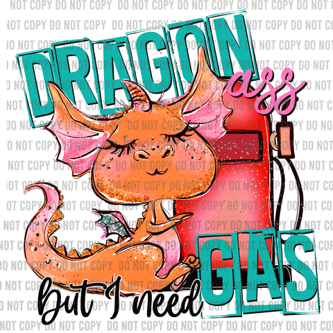 Dragon Ass But I Need Gas DTF Print