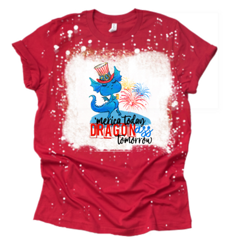'merica Today Dragon Ass Tomorrow July 4th Sublimation Print #P07